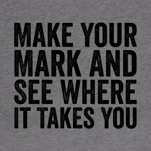 Make Your Mark And See Where It Takes You Black by GuuuExperience